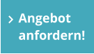 Angebot anfordern!